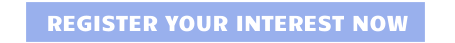 REGISTER YOUR INTEREST NOW